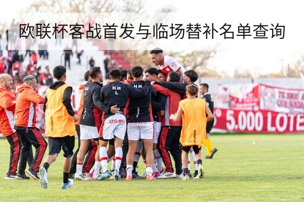 欧联杯客战首发与临场替补名单查询